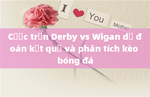 Cược trận Derby vs Wigan dự đoán kết quả và phân tích kèo bóng đá