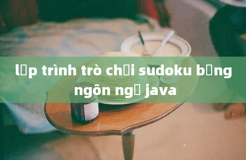 lập trình trò chơi sudoku bằng ngôn ngữ java