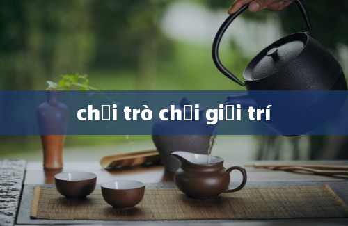 chơi trò chơi giải trí