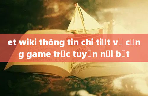 et wiki thông tin chi tiết về cổng game trực tuyến nổi bật