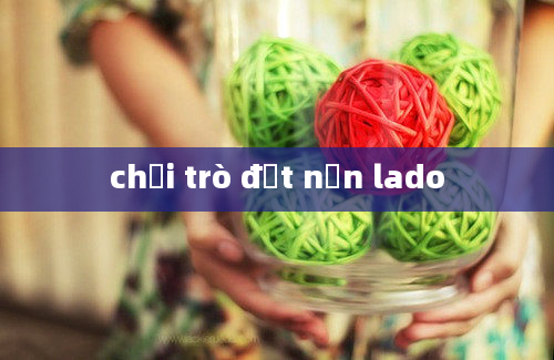 chơi trò đất nặn lado