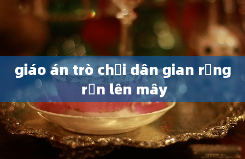 giáo án trò chơi dân gian rồng rắn lên mây