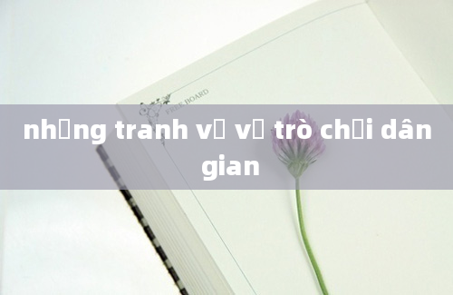 những tranh vẽ về trò chơi dân gian