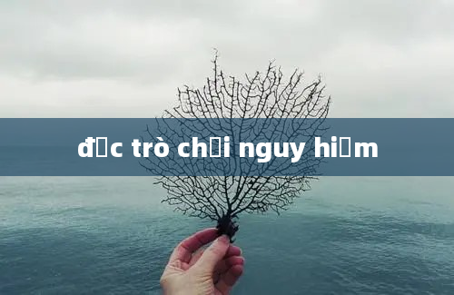 đọc trò chơi nguy hiểm