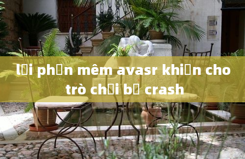 lỗi phần mêm avasr khiến cho trò chơi bị crash