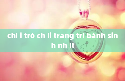 chơi trò chơi trang trí bánh sinh nhật