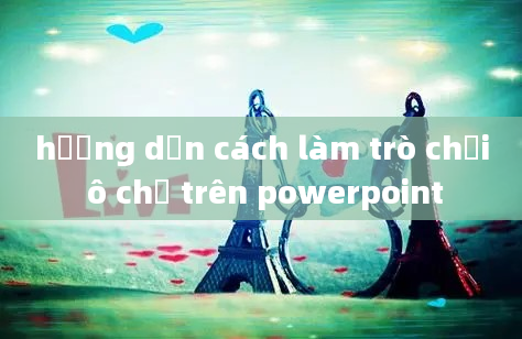 hướng dẫn cách làm trò chơi ô chữ trên powerpoint