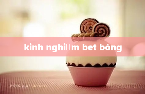 kinh nghiệm bet bóng