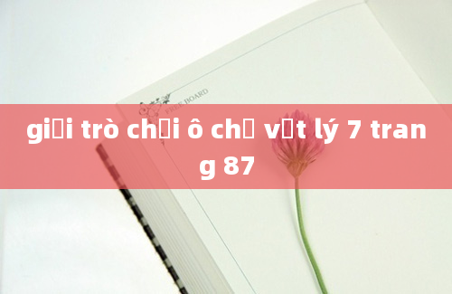 giải trò chơi ô chữ vật lý 7 trang 87