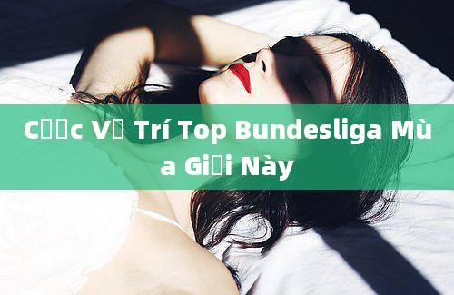 Cược Vị Trí Top Bundesliga Mùa Giải Này