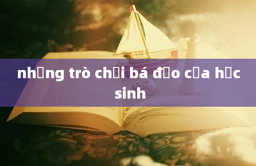 những trò chơi bá đạo của học sinh