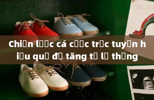 Chiến lược cá cược trực tuyến hiệu quả để tăng tỷ lệ thắng