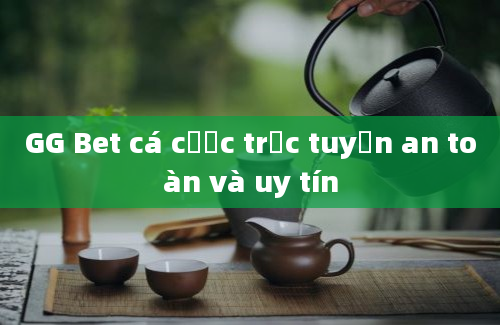 GG Bet cá cược trực tuyến an toàn và uy tín