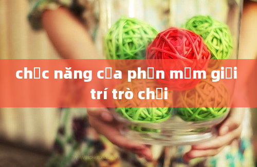 chức năng của phần mềm giải trí trò chơi