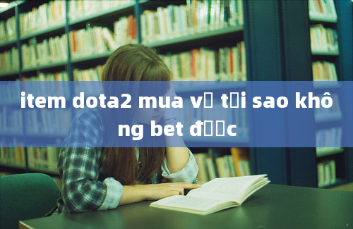 item dota2 mua về tại sao không bet được