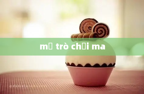 mở trò chơi ma