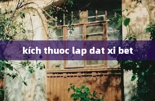 kích thuoc lap dat xi bet