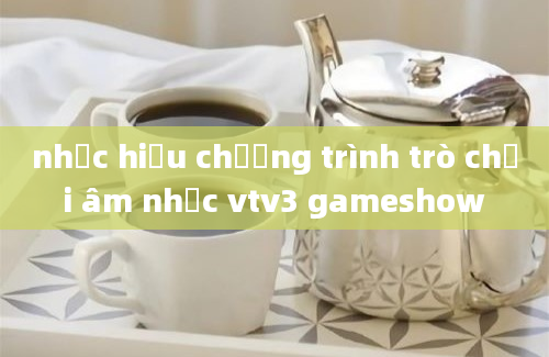 nhạc hiệu chương trình trò chơi âm nhạc vtv3 gameshow