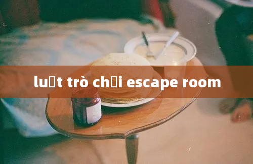 luật trò chơi escape room