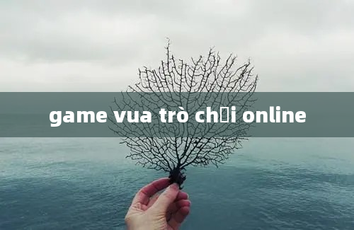 game vua trò chơi online