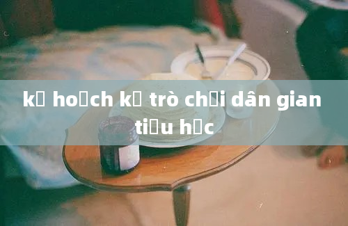 kế hoạch kẽ trò chơi dân gian tiểu học