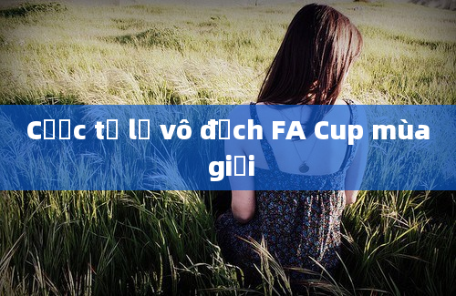 Cược tỷ lệ vô địch FA Cup mùa giải