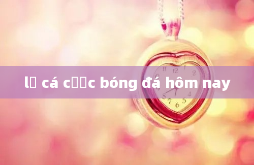 lệ cá cược bóng đá hôm nay