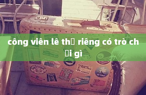 công viên lê thị riêng có trò chơi gì