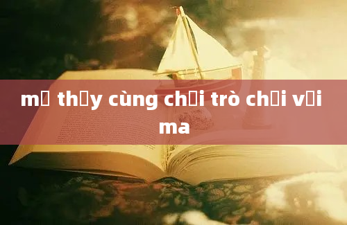 mơ thấy cùng chơi trò chơi với ma