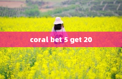 coral bet 5 get 20