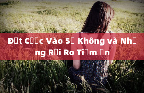 Đặt Cược Vào Số Không và Những Rủi Ro Tiềm Ẩn