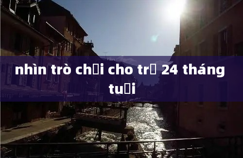 nhìn trò chơi cho trẻ 24 tháng tuổi