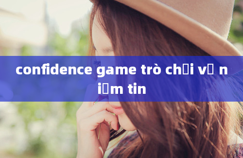 confidence game trò chơi về niềm tin