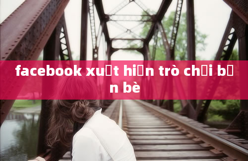 facebook xuất hiện trò chơi bạn bè