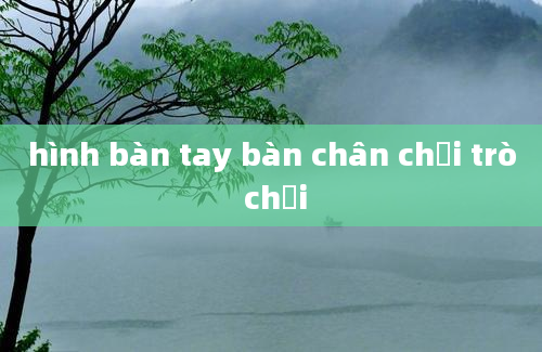 hình bàn tay bàn chân chơi trò chơi