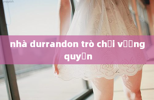 nhà durrandon trò chơi vương quyền