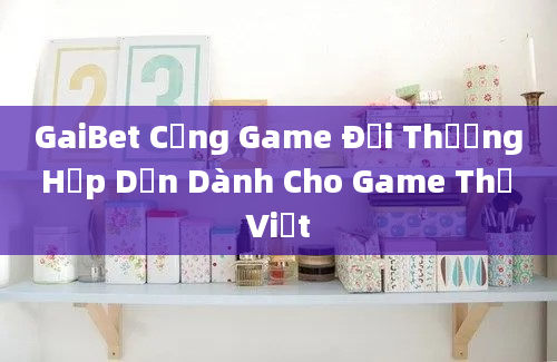 GaiBet Cổng Game Đổi Thưởng Hấp Dẫn Dành Cho Game Thủ Việt