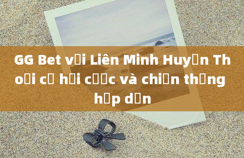 GG Bet với Liên Minh Huyền Thoại cơ hội cược và chiến thắng hấp dẫn