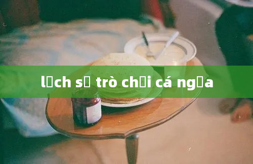 lịch sử trò chơi cá ngựa