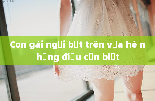 Con gái ngồi bệt trên vỉa hè những điều cần biết