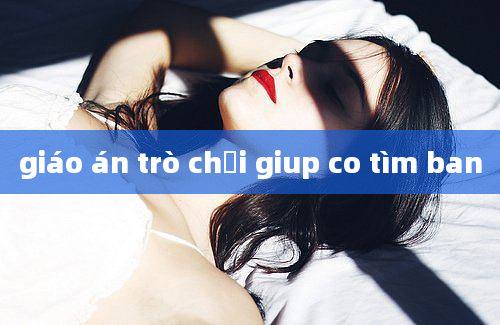 giáo án trò chơi giup co tìm ban