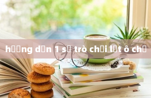 hướng dẫn 1 số trò chơi lật ô chữ