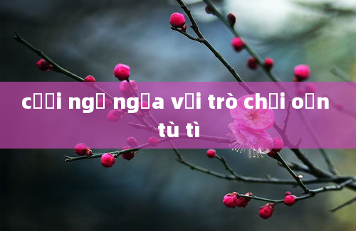 cười ngả ngửa với trò chơi oẳn tù tì