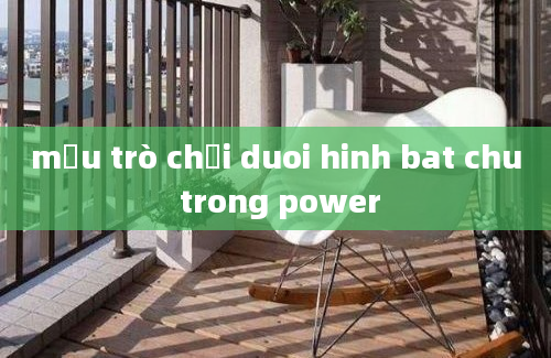 mẫu trò chơi duoi hinh bat chu trong power