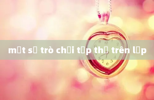 một số trò chơi tập thể trên lớp