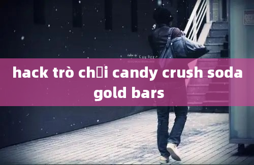 hack trò chơi candy crush soda gold bars