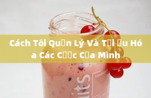 Cách Tôi Quản Lý Và Tối Ưu Hóa Các Cược Của Mình