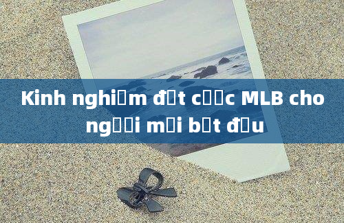 Kinh nghiệm đặt cược MLB cho người mới bắt đầu