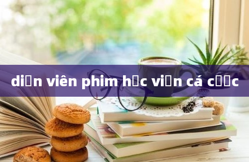 diễn viên phim học viện cá cược