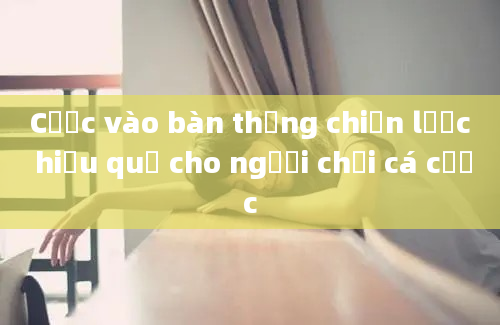 Cược vào bàn thắng chiến lược hiệu quả cho người chơi cá cược